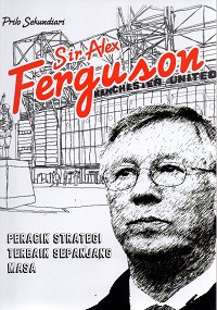 Sir Alex Ferguson : Peracik Strategi Terbaik Sepanjang Masa